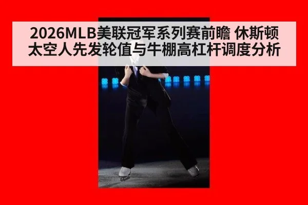 2026MLB美联冠军系列赛前瞻 休斯顿太空人先发轮值与牛棚高杠杆调度分析